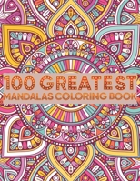 100 Greatest Mandalas Coloring Book: Adult Coloring Book 100 Mandala Images Stress Management Coloring Book For Relaxation, Meditation, Happiness and Relief & Art Color Therapy 1096852284 Book Cover