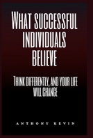 What successful individuals believe: Think differently, and your life will change B0BF336L37 Book Cover