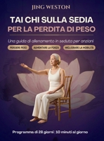 Tai Chi sulla Sedia per la Perdita di Peso: Una guida di allenamento in seduta per anziani per perdere peso, aumentare la forza e migliorare la ... giorno (Vita Consapevole) (Italian Edition) B0H2BGCT4L Book Cover
