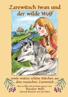 Zarewitsch Iwan und der wilde Wolf: sowie weitere schöne Märchen aus dem russischen Zarenreich 3755733811 Book Cover