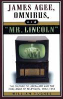 James Agee, Omnibus, and Mr. Lincoln: The Culture of Liberalism and the Challenge of Television 1952-1953 081085175X Book Cover