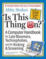 Is This Thing On?, Revised Edition: A Computer Handbook for Late Bloomers, Technophobes, and the Kicking & Screaming 0761146199 Book Cover