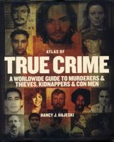 Atlas of True Crime: A Worldwide Guide to Murderers and Thieves, Kidnappers and Con Men 0228104750 Book Cover