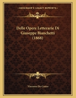 Delle Opere Letterarie Di Giuseppe Bianchetti (1868) 1160065195 Book Cover