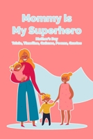 Mommy Is My Superhero: Mother's Day Trivia, Timeline, Quizzes, Poems, Quotes: Happy Mother's Day, Gift for Mom, Mother and Daughter, Mother's Day Gift 2021 B0923XT6V3 Book Cover