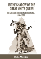 In the Shadow of the Great White Queen: The Edendale Kholwa of Colonial Natal, 1850 - 1906 0639804004 Book Cover