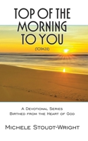 Top of the Morning to You - TOTM2U: A Devotional Series Birthed From The Heart Of God 1644681943 Book Cover