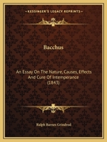 Bacchus: An Essay On the Nature, Causes, Effects, and Cure of Intemperance 1145677622 Book Cover
