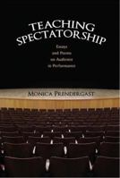 Teaching Spectatorship: Essays and Poems on Audience in Performance 1604975393 Book Cover