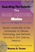 Guarding the Future: The Maria Cantwell Mission: Senate Leadership at the Crossroads of Climate, Technology, and National Security in 21st Century America B0FV91QWNS Book Cover