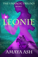 Leonie: Book 3 of The Unmagic Trilogy B08NDRD64X Book Cover