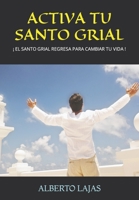 ACTIVA TU SANTO GRIAL: ¡ EL SANTO GRIAL REGRESA PARA CAMBIAR TU VIDA ! B0CCCX51YT Book Cover