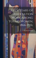 Fifty Years of Association Work Among Young Women, 1866-1916; 1020507810 Book Cover