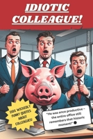 IDIOTIC COLLEAGUE! 150 Wickedly Evil Quots About Mr. Clueless: Hilariously Quotes About the Annoying, Useless, and Unfireable Colleague B0DY42H6YC Book Cover