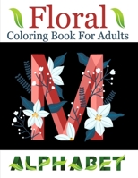 Floral Alphabet Coloring Book For Adults: Alphabet Adult Coloring Book for stress relief and relaxation Beautifully with Flowers and Leaves Great Cool Gift For Student And College Men And Women B08VV25BCS Book Cover