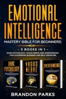 Emotional Intelligence - Mastery Bible For Beginners:: - 3 Books in 1 - Dark Psychology, Vagus Nerve and Overthinking. For Leadership, Business and Self Discipline. B0857C2C35 Book Cover