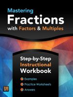 Mastering Fractions with Factors and Multiples: A Step-by-Step Instructional Workbook with Examples, Practice Worksheets and Answers 1947508148 Book Cover