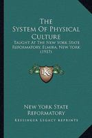 The System Of Physical Culture: Taught At The New York State Reformatory, Elmira, New York 0548858349 Book Cover