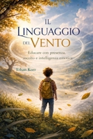IL LINGUAGGIO DEL VENTO: Educare con presenza, ascolto e intelligenza emotiva (Italian Edition) B0GP6P719X Book Cover