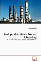Multiproduct Batch Process Scheduling: A new concept using matrix representation 3639352440 Book Cover