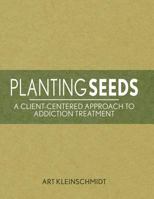 Planting Seeds: A Client-Centered Approach to Addiction Treatment 1481086316 Book Cover