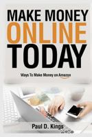 Make Money Online Today: Ways To Make Money on Amazon 1548103756 Book Cover