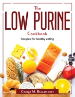 The Low Purine Cookbook: Recipes for healthy eating 1804381675 Book Cover