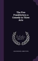 The Five Frankforters; A Comedy in Three Acts 1355846854 Book Cover
