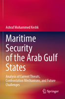 Maritime Security of the Arab Gulf States: Analysis of Current Threats, Confrontation Mechanisms, and Future Challenges 981194248X Book Cover