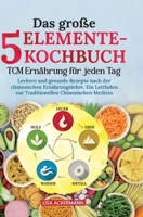 Das große 5-Elemente-Kochbuch - TCM Ernährung für jeden Tag: Leckere und gesunde Rezepte nach der chinesischen Ernährungslehre. Ein Leitfaden zur Traditionellen Chinesischen Medizin (German Edition) 3384348249 Book Cover