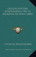 Geschichte Der Loretokapelle Bei St. Augustin in Wien 1141132834 Book Cover