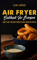 Air Fryer Cookbook For Everyone: How to Get the Best Results With Your Air Fryer 1801591571 Book Cover