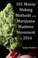 101 Money Making Methods in the Marijuana Madness Movement of 2016 1329866150 Book Cover