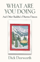WHAT ARE YOU DOING? And Other Buddha's Dharma Dances 1647187796 Book Cover