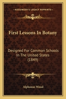 First Lessons in Botany: Designed for Common Schools in the United States 116464646X Book Cover