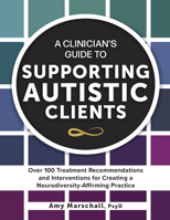 A Clinician's Guide to Supporting Autistic Clients: Over 100 Treatment Recommendations and Interventions for Creating a Neurodiversity-Affirming Practice 1683737482 Book Cover