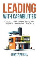 Leading with Capabilities: Capability-Based Management as a Driver for Strategy Implementation 1998528227 Book Cover