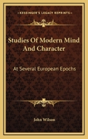 Studies Of Modern Mind And Character: At Several European Epochs 1355141699 Book Cover