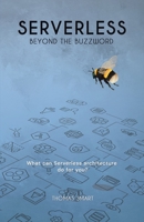 Serverless Beyond the Buzzword: What Can Serverless Architecture Do for You? 1543761682 Book Cover