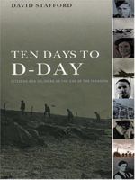 Ten Days To D-Day: Citizens and soldiers on the Eve of the Invasion 0316605611 Book Cover
