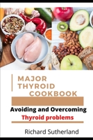 Major Thyroid Cookbook: Avoiding and Overcoming Thyroid problems B08SH42WD3 Book Cover