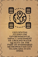 Geo spatial studies on environmental impact assessment of ground water quality of the part of Hyderabad Metropolitan city Telangana state India 1805254189 Book Cover