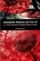 Ganbatte Means Go for It! Or. . . how to Become an English Teacher in Japan 0971594007 Book Cover