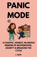 PANIC MODE: A Chaotic, Honest, Hilarious Memoir of Motherhood, Anxiety & Breaking the Cycle (MeltdownMode) B0G5QS1GVD Book Cover