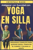 Adelgazar con Suavidad con Yoga en Silla: Programa completo para quemar grasa, tonificar el cuerpo y calmar la mente (Spanish Edition) B0FPM27L7C Book Cover
