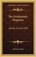 The Gentleman's Magazine: January To June 1840 1432526464 Book Cover