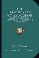 The Prevention of Factory Accidents: A Practical Guide to the Law on the Safe-Guarding, Safe-Working - Scholar's Choice Edition 1014756286 Book Cover