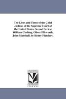 The Lives and Times of the Chief Justices of the Supreme Court of the United States. Second Series: William Cushing, Oliver Ellsworth, John Marshall. 1425562574 Book Cover