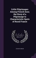 Little pilgrimages among French inns; the story of a pilgrimage to characteristic spots of rural France 1596051418 Book Cover