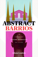 Abstract Barrios: The Crises of Latinx Visibility in Cities 1478008792 Book Cover